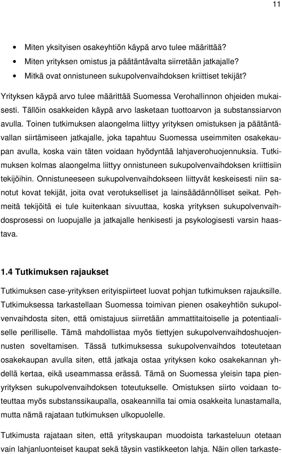 Toinen tutkimuksen alaongelma liittyy yrityksen omistuksen ja päätäntävallan siirtämiseen jatkajalle, joka tapahtuu Suomessa useimmiten osakekaupan avulla, koska vain täten voidaan hyödyntää