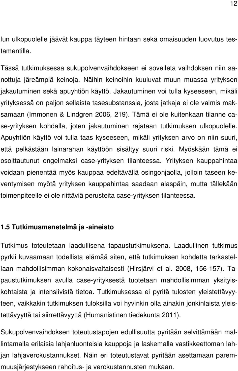 Jakautuminen voi tulla kyseeseen, mikäli yrityksessä on paljon sellaista tasesubstanssia, josta jatkaja ei ole valmis maksamaan (Immonen & Lindgren 2006, 219).