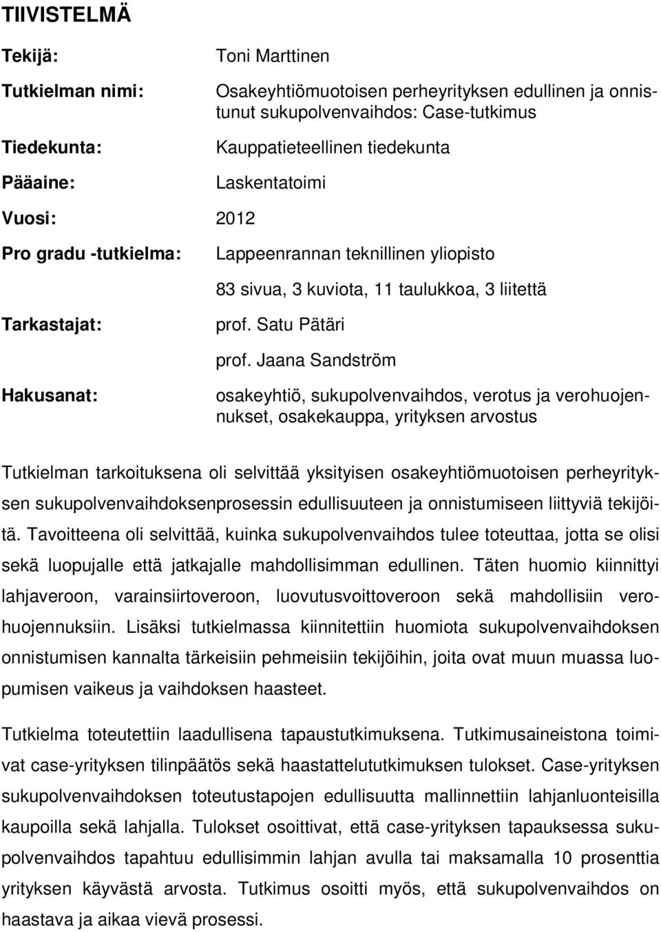 Jaana Sandström Hakusanat: osakeyhtiö, sukupolvenvaihdos, verotus ja verohuojennukset, osakekauppa, yrityksen arvostus Tutkielman tarkoituksena oli selvittää yksityisen osakeyhtiömuotoisen