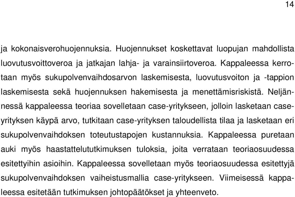 Neljännessä kappaleessa teoriaa sovelletaan case-yritykseen, jolloin lasketaan caseyrityksen käypä arvo, tutkitaan case-yrityksen taloudellista tilaa ja lasketaan eri sukupolvenvaihdoksen