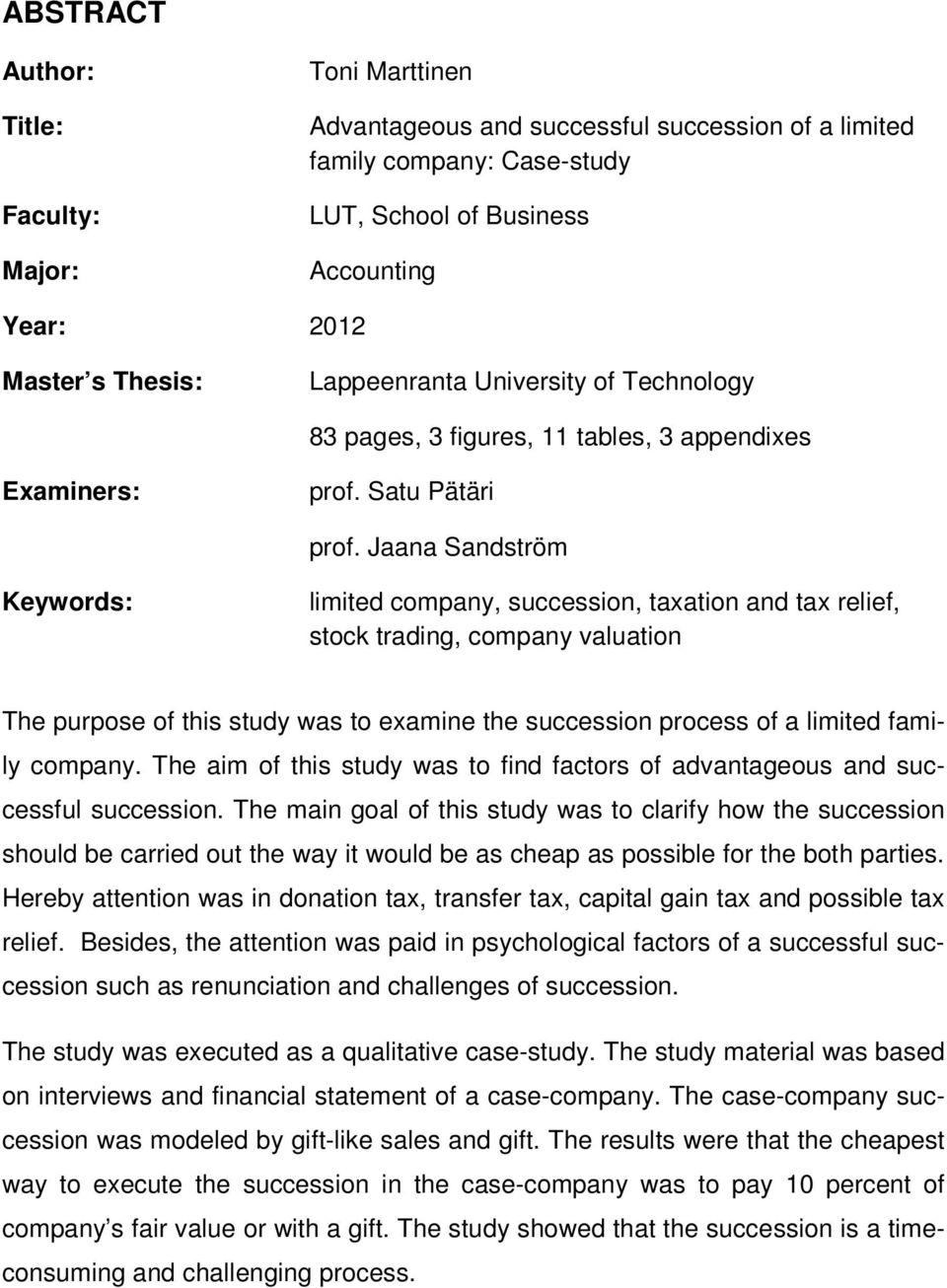 Jaana Sandström Keywords: limited company, succession, taxation and tax relief, stock trading, company valuation The purpose of this study was to examine the succession process of a limited family