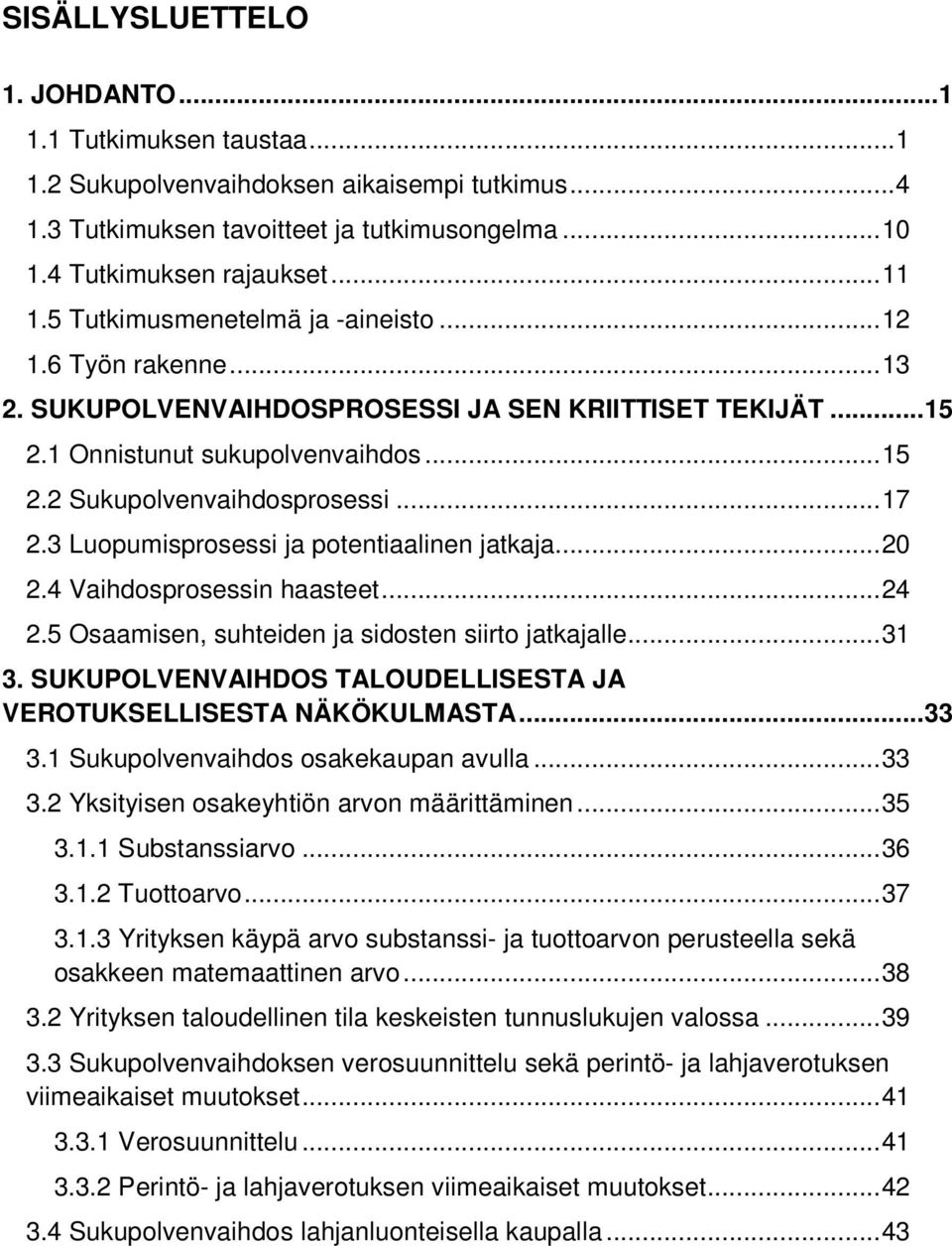 3 Luopumisprosessi ja potentiaalinen jatkaja... 20 2.4 Vaihdosprosessin haasteet... 24 2.5 Osaamisen, suhteiden ja sidosten siirto jatkajalle... 31 3.