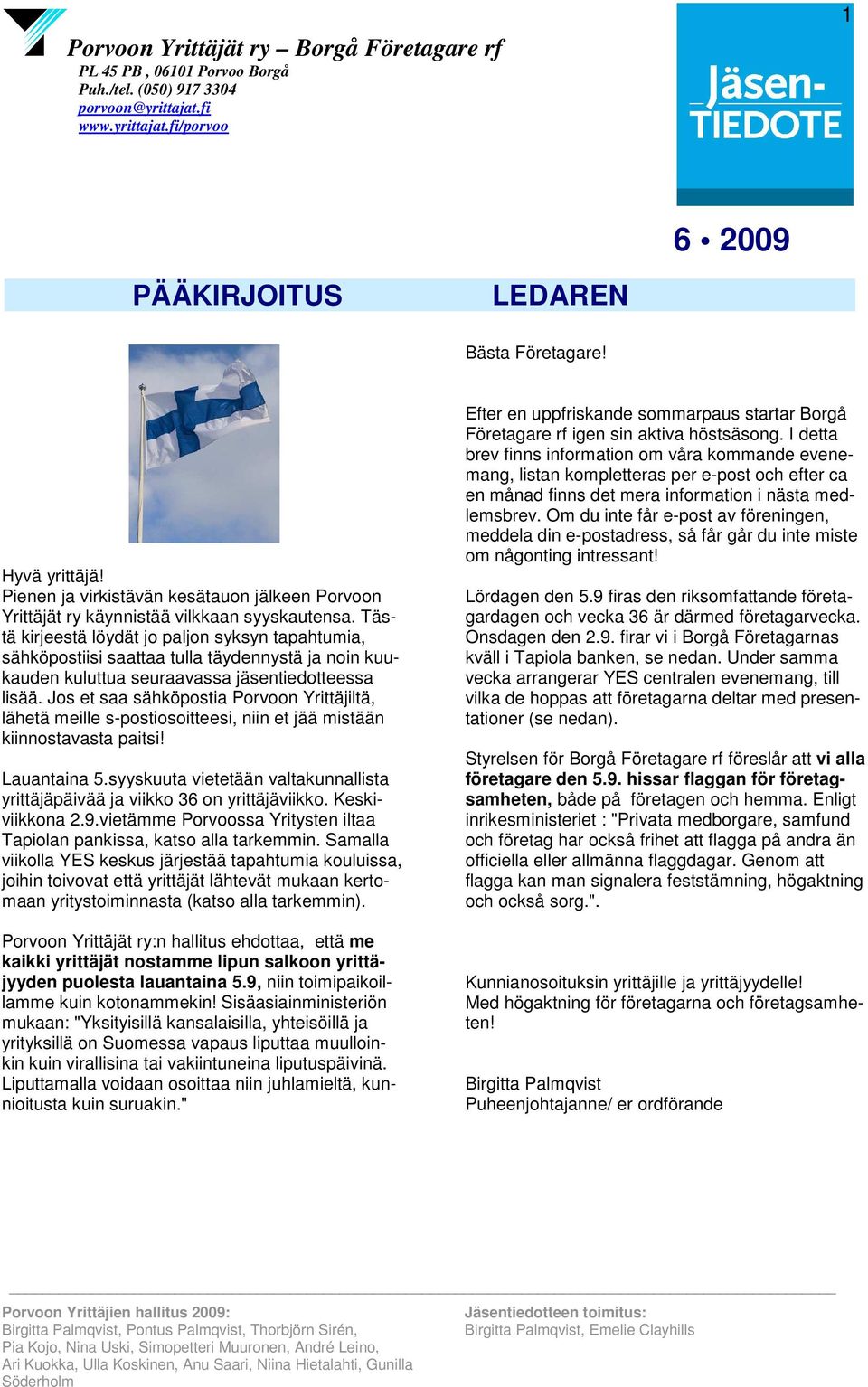 Tästä kirjeestä löydät jo paljon syksyn tapahtumia, sähköpostiisi saattaa tulla täydennystä ja noin kuukauden kuluttua seuraavassa jäsentiedotteessa lisää.