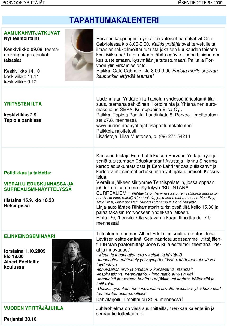 Tule mukaan tähän epäviralliseen tilaisuuteen keskustelemaan, kysymään ja tutustumaan! Paikalla Porvoon ylin virkamiesjohto. Paikka: Café Cabriole, klo 8.00-9.