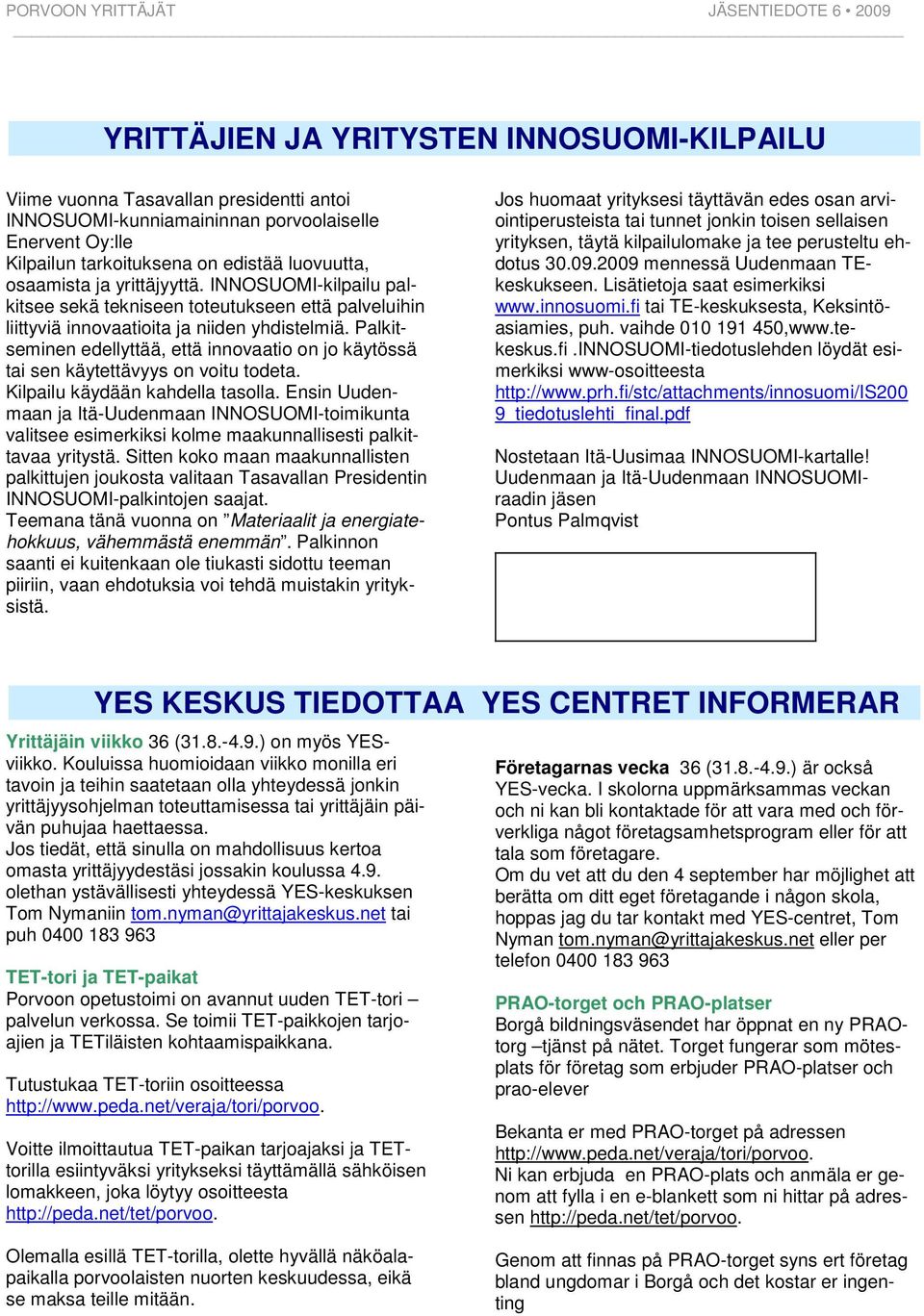 Palkitseminen edellyttää, että innovaatio on jo käytössä tai sen käytettävyys on voitu todeta. Kilpailu käydään kahdella tasolla.