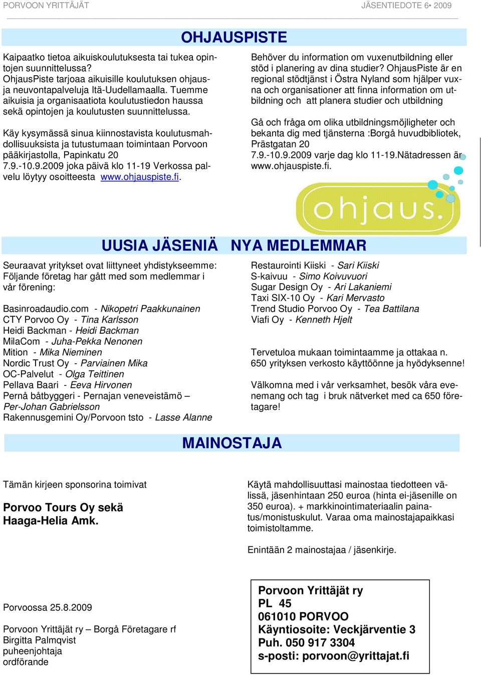 Käy kysymässä sinua kiinnostavista koulutusmahdollisuuksista ja tutustumaan toimintaan Porvoon pääkirjastolla, Papinkatu 20 7.9.-10.9.2009 joka päivä klo 11-19 Verkossa palvelu löytyy osoitteesta www.
