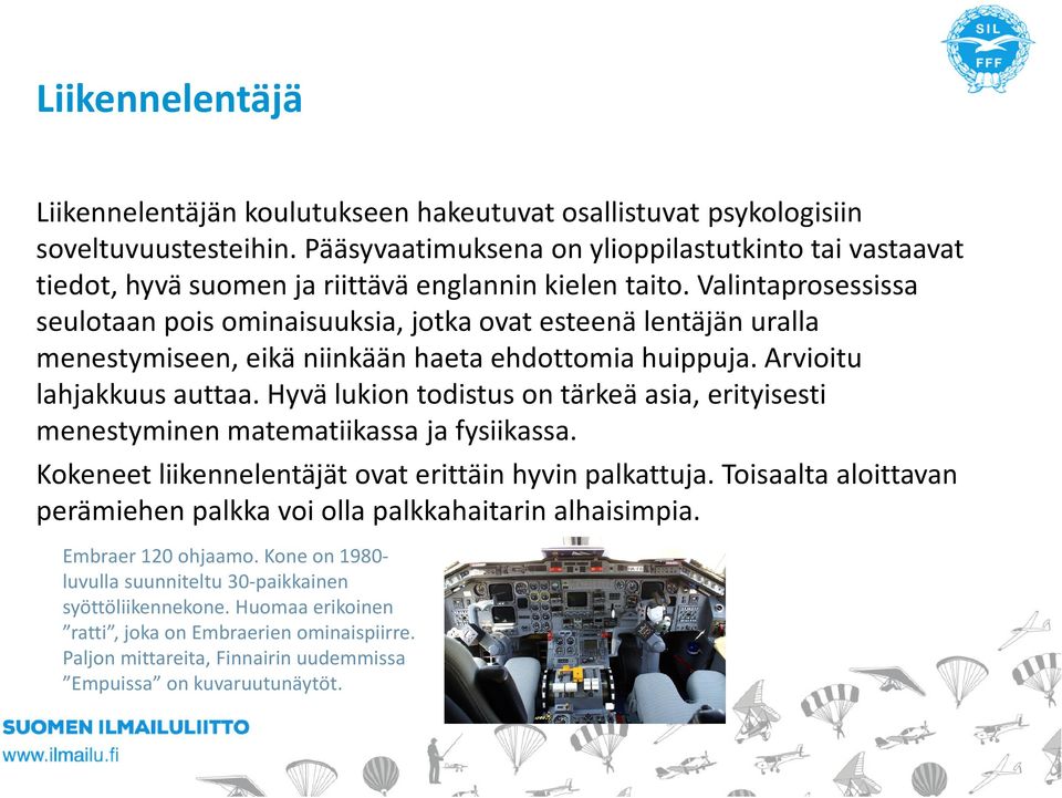 Hyvä lukion todistus on tärkeä asia, erityisesti menestyminen matematiikassa ja fysiikassa. Kokeneet liikennelentäjät ovat erittäin hyvin palkattuja.