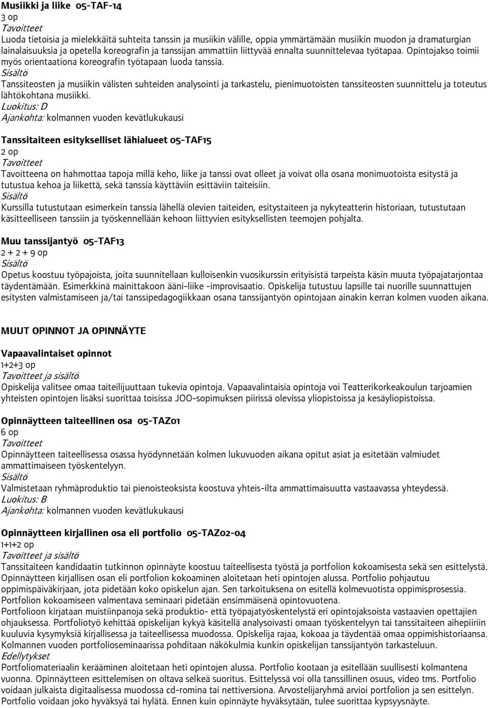 Tanssiteosten ja musiikin välisten suhteiden analysointi ja tarkastelu, pienimuotoisten tanssiteosten suunnittelu ja toteutus lähtökohtana musiikki.