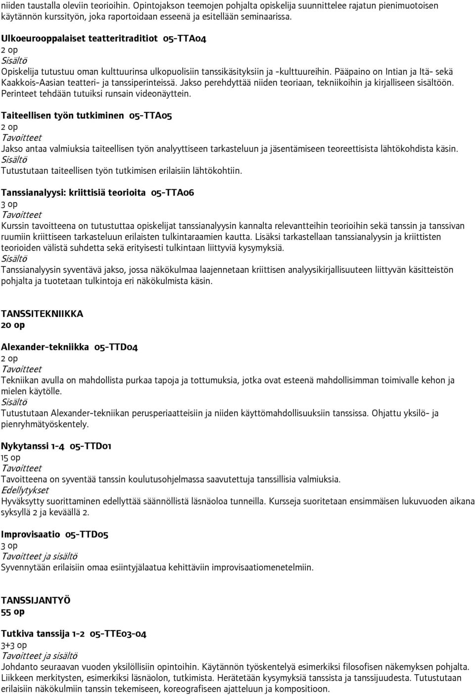 Pääpaino on Intian ja Itä- sekä Kaakkois-Aasian teatteri- ja tanssiperinteissä. Jakso perehdyttää niiden teoriaan, tekniikoihin ja kirjalliseen sisältöön.