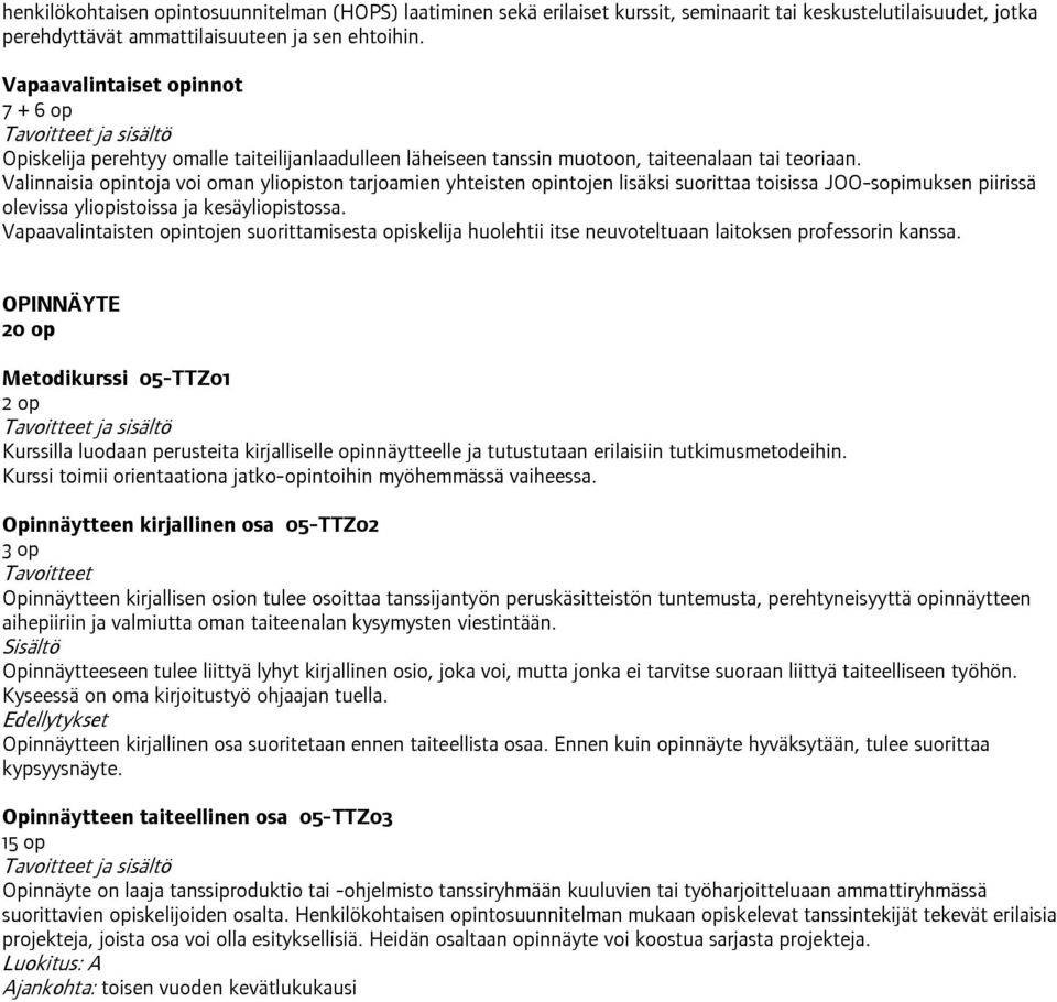 Valinnaisia opintoja voi oman yliopiston tarjoamien yhteisten opintojen lisäksi suorittaa toisissa JOO-sopimuksen piirissä olevissa yliopistoissa ja kesäyliopistossa.