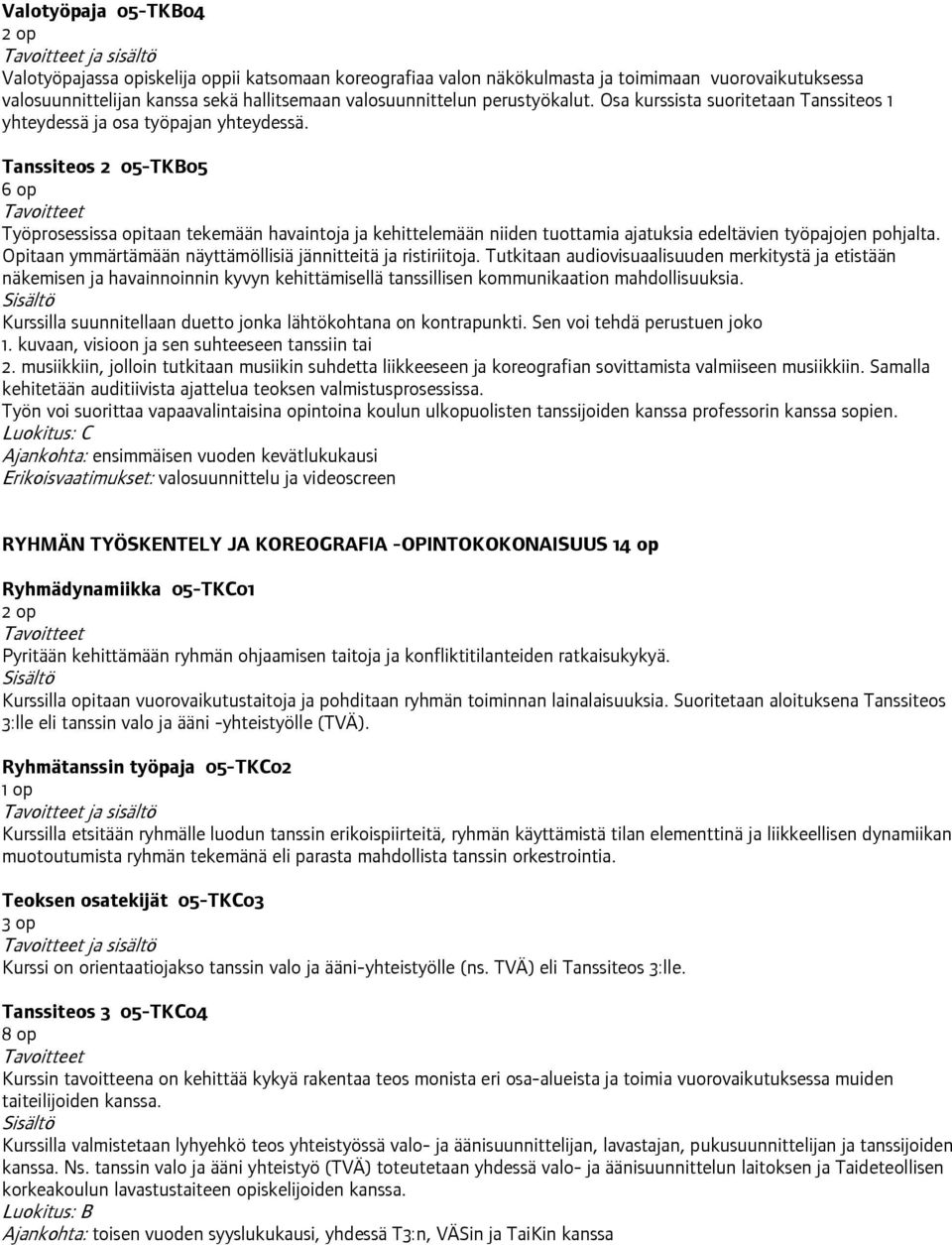 Tanssiteos 2 05-TKB05 6 op Työprosessissa opitaan tekemään havaintoja ja kehittelemään niiden tuottamia ajatuksia edeltävien työpajojen pohjalta.