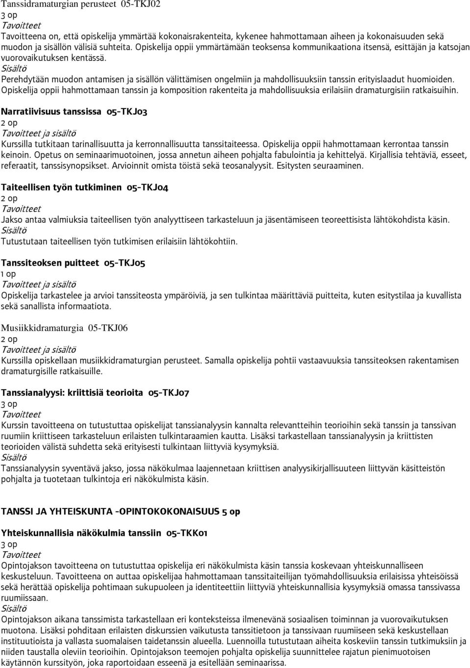 Perehdytään muodon antamisen ja sisällön välittämisen ongelmiin ja mahdollisuuksiin tanssin erityislaadut huomioiden.