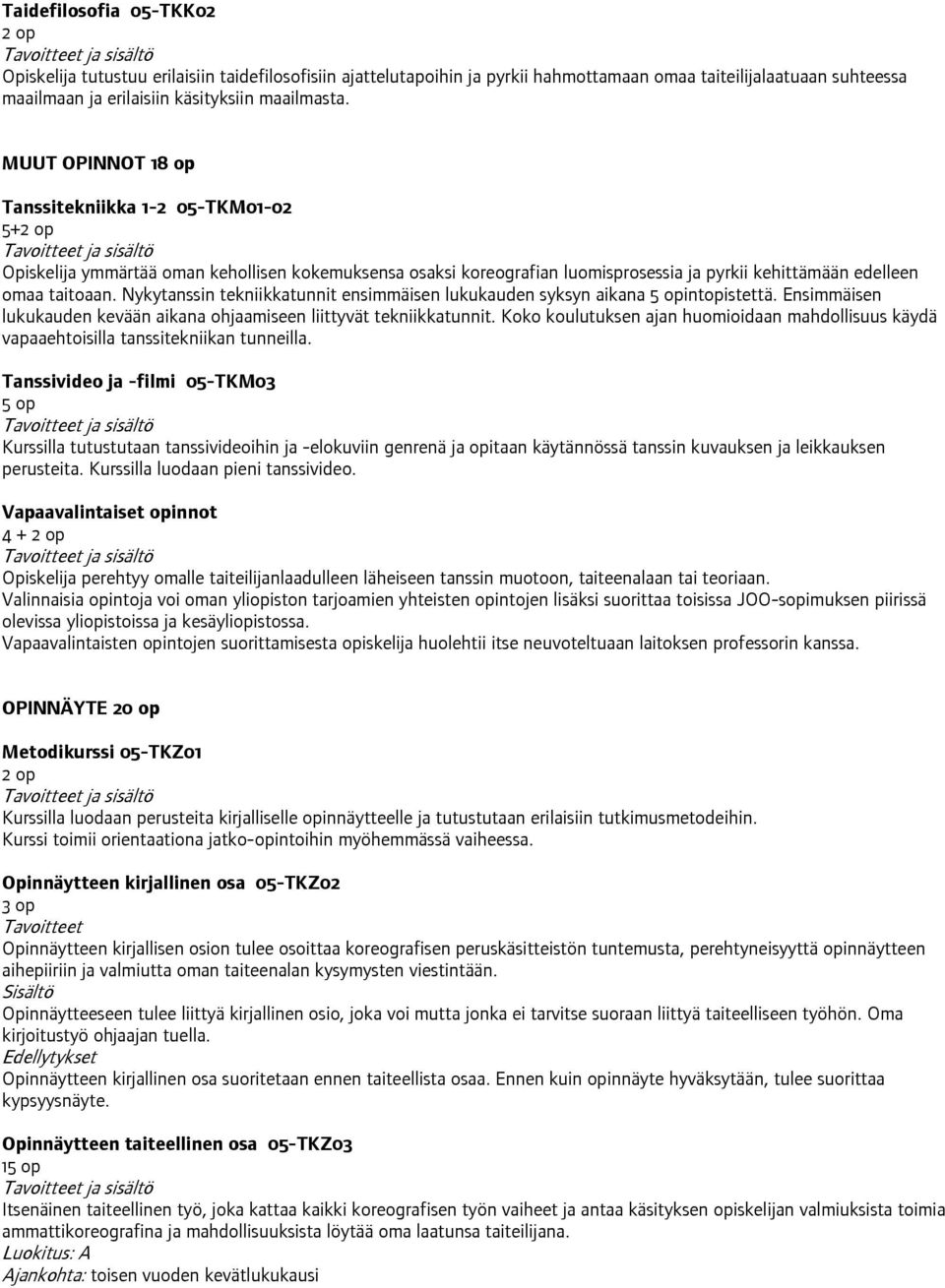 MUUT OPINNOT 18 op Tanssitekniikka 1-2 05-TKM01-02 5+ ja sisältö Opiskelija ymmärtää oman kehollisen kokemuksensa osaksi koreografian luomisprosessia ja pyrkii kehittämään edelleen omaa taitoaan.
