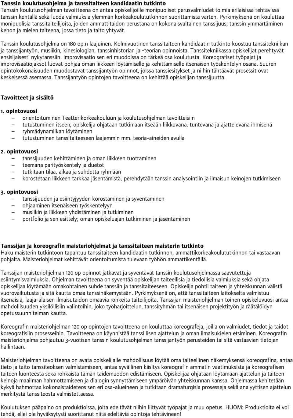 Pyrkimyksenä on kouluttaa monipuolisia tanssitaiteilijoita, joiden ammattitaidon perustana on kokonaisvaltainen tanssijuus; tanssin ymmärtäminen kehon ja mielen taiteena, jossa tieto ja taito yhtyvät.