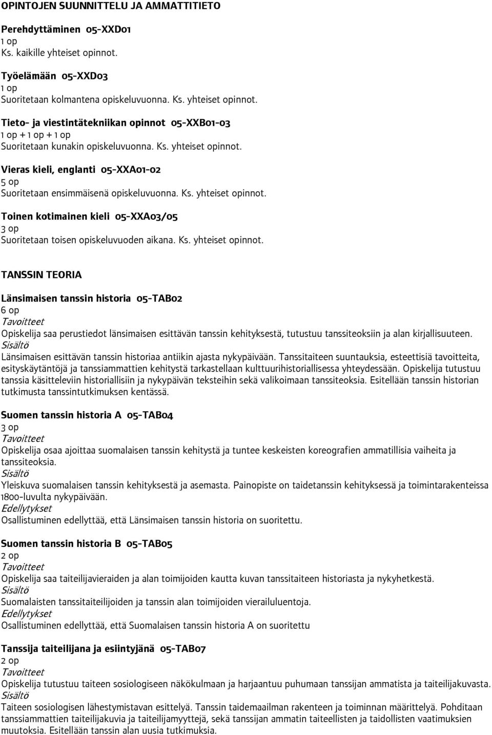 Ks. yhteiset opinnot. Toinen kotimainen kieli 05-XXA03/05 Suoritetaan toisen opiskeluvuoden aikana. Ks. yhteiset opinnot. TANSSIN TEORIA Länsimaisen tanssin historia 05-TAB02 6 op Opiskelija saa perustiedot länsimaisen esittävän tanssin kehityksestä, tutustuu tanssiteoksiin ja alan kirjallisuuteen.