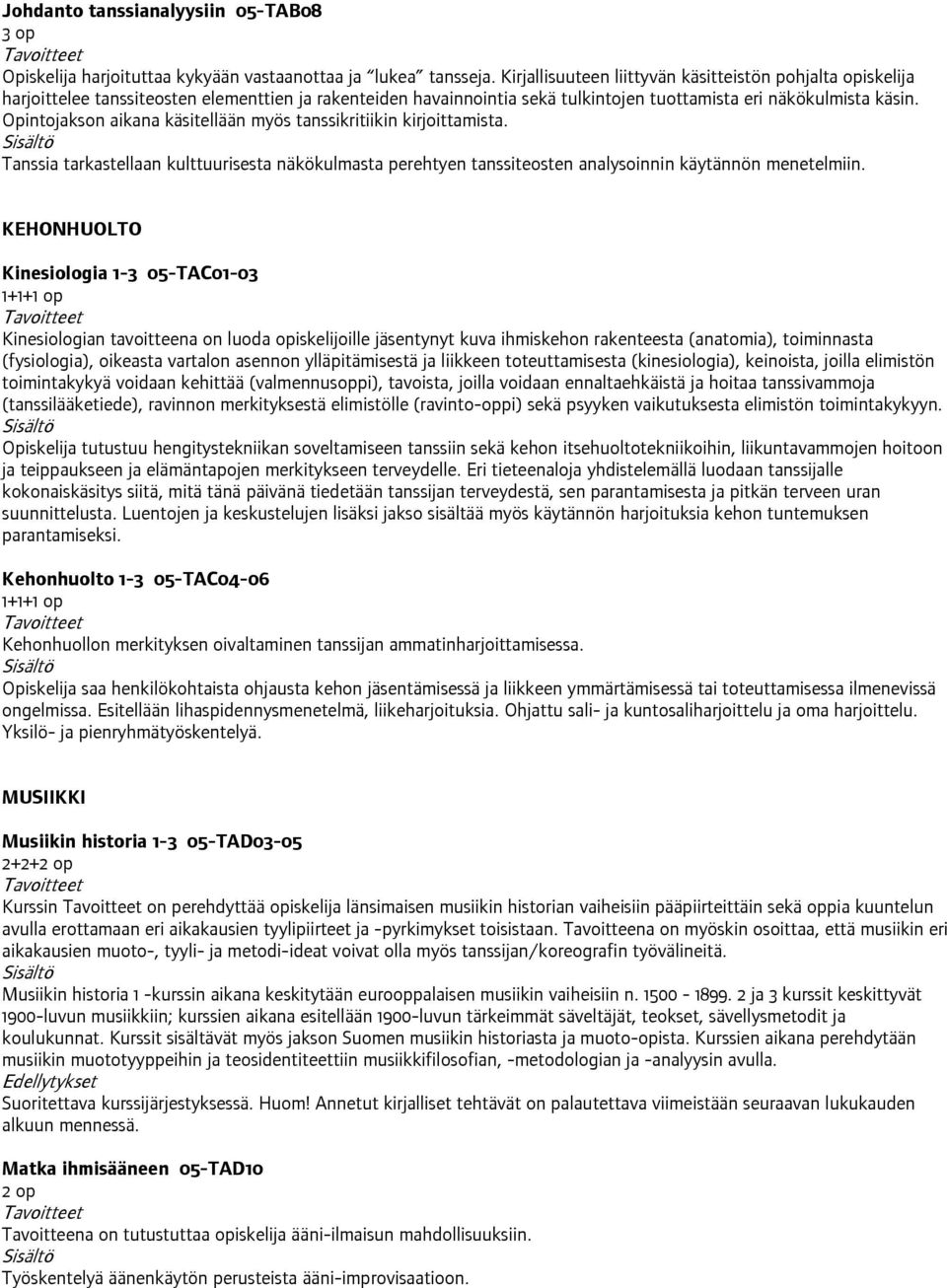 Opintojakson aikana käsitellään myös tanssikritiikin kirjoittamista. Tanssia tarkastellaan kulttuurisesta näkökulmasta perehtyen tanssiteosten analysoinnin käytännön menetelmiin.