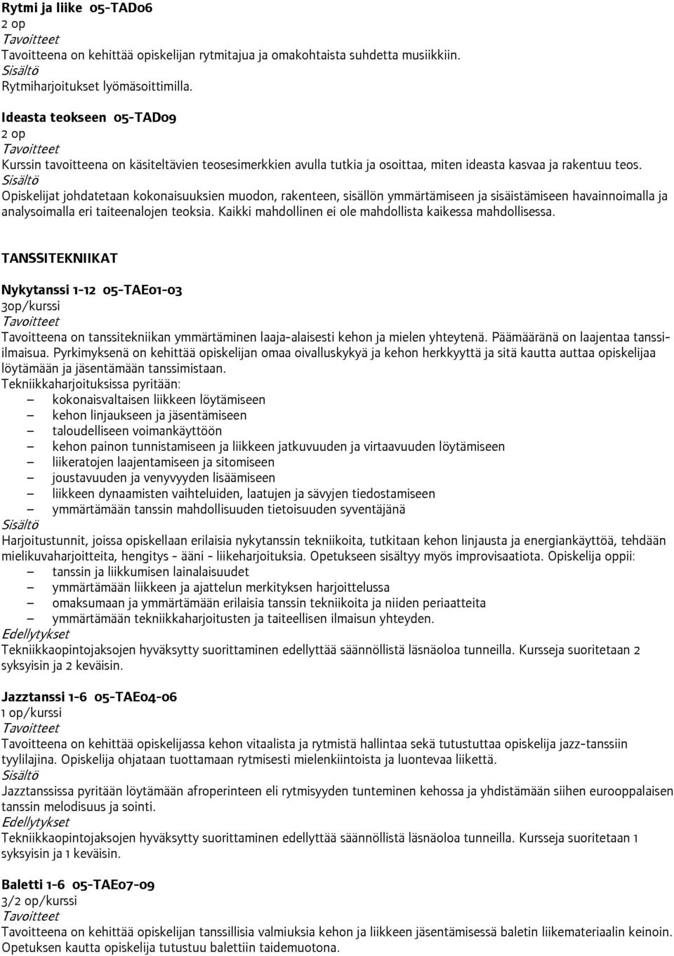 Opiskelijat johdatetaan kokonaisuuksien muodon, rakenteen, sisällön ymmärtämiseen ja sisäistämiseen havainnoimalla ja analysoimalla eri taiteenalojen teoksia.