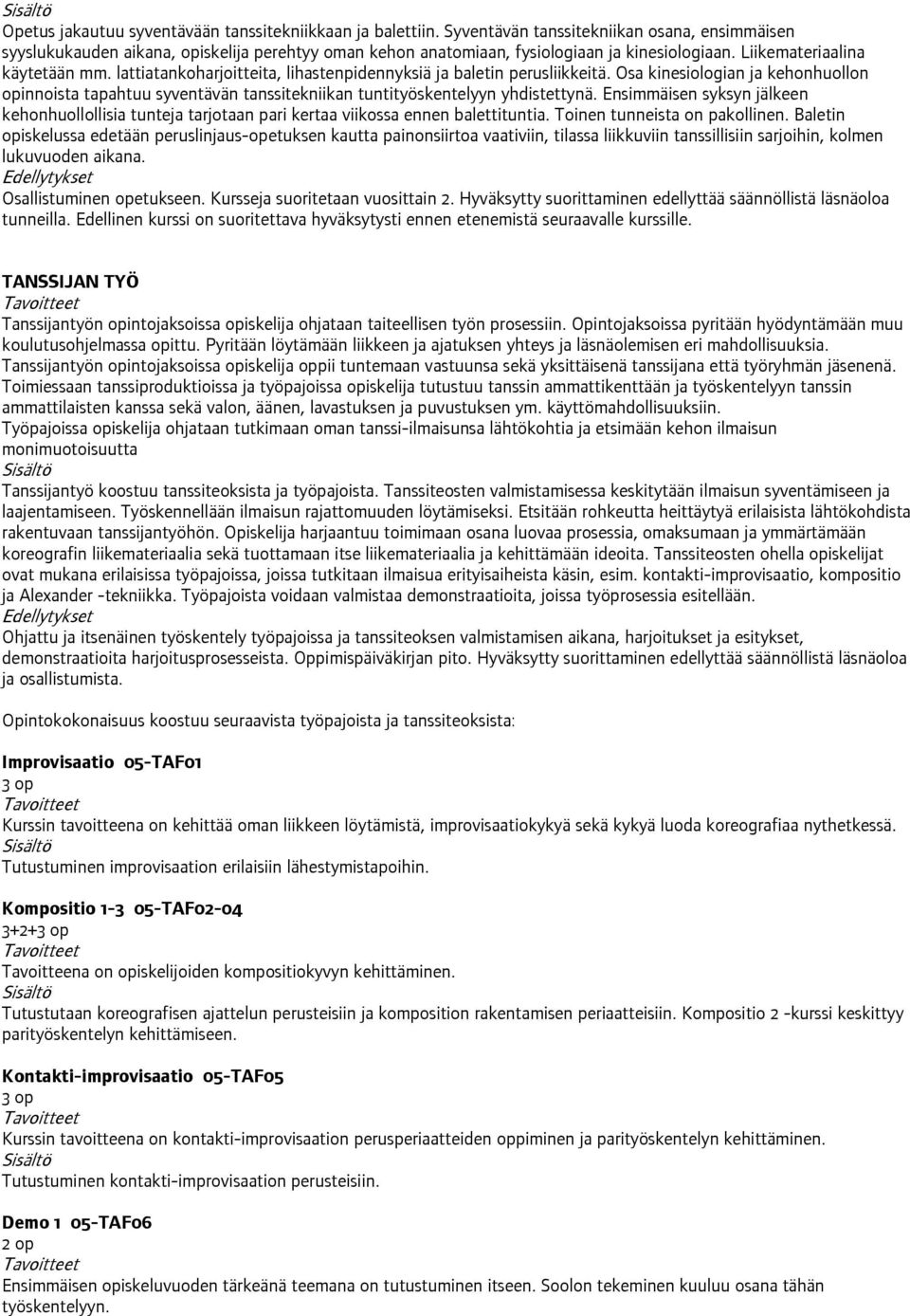 lattiatankoharjoitteita, lihastenpidennyksiä ja baletin perusliikkeitä. Osa kinesiologian ja kehonhuollon opinnoista tapahtuu syventävän tanssitekniikan tuntityöskentelyyn yhdistettynä.