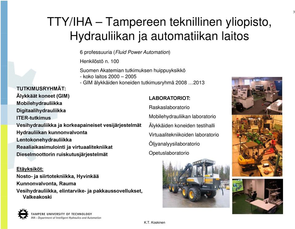 Raskaslaboratorio Digitaalihydrauliikka ITER-tutkimus Mobilehydrauliikan laboratorio Vesihydrauliikka ja korkeapaineiset vesijärjestelmät Älykkäiden koneiden testihalli Hydrauliikan kunnonvalvonta