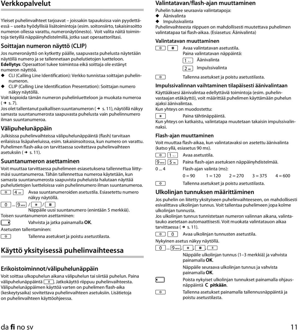 Soittajan numeron näyttö (CLIP) Jos numeronäyttö on kytketty päälle, saapuvasta puhelusta näytetään näytöllä numero ja se tallennetaan puhelutietojen luetteloon.