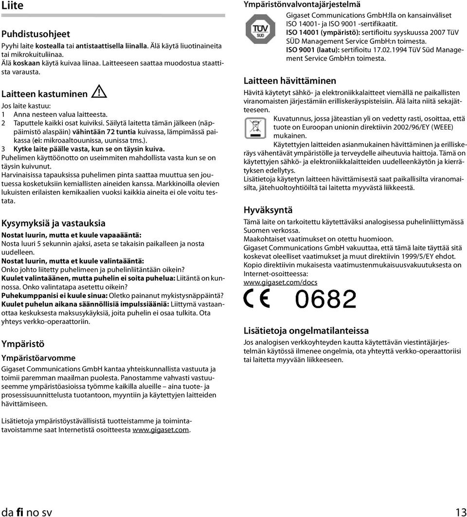 Säilytä laitetta tämän jälkeen (näppäimistö alaspäin) vähintään 72 tuntia kuivassa, lämpimässä paikassa (ei: mikroaaltouunissa, uunissa tms.). 3 Kytke laite päälle vasta, kun se on täysin kuiva.