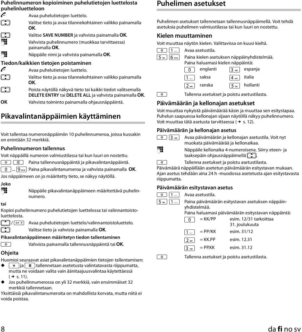 Tiedon/kaikkien tietojen poistaminen Y Avaa puhelutietojen luettelo. q Valitse tieto ja avaa tilannekohnen valikko painamalla [.