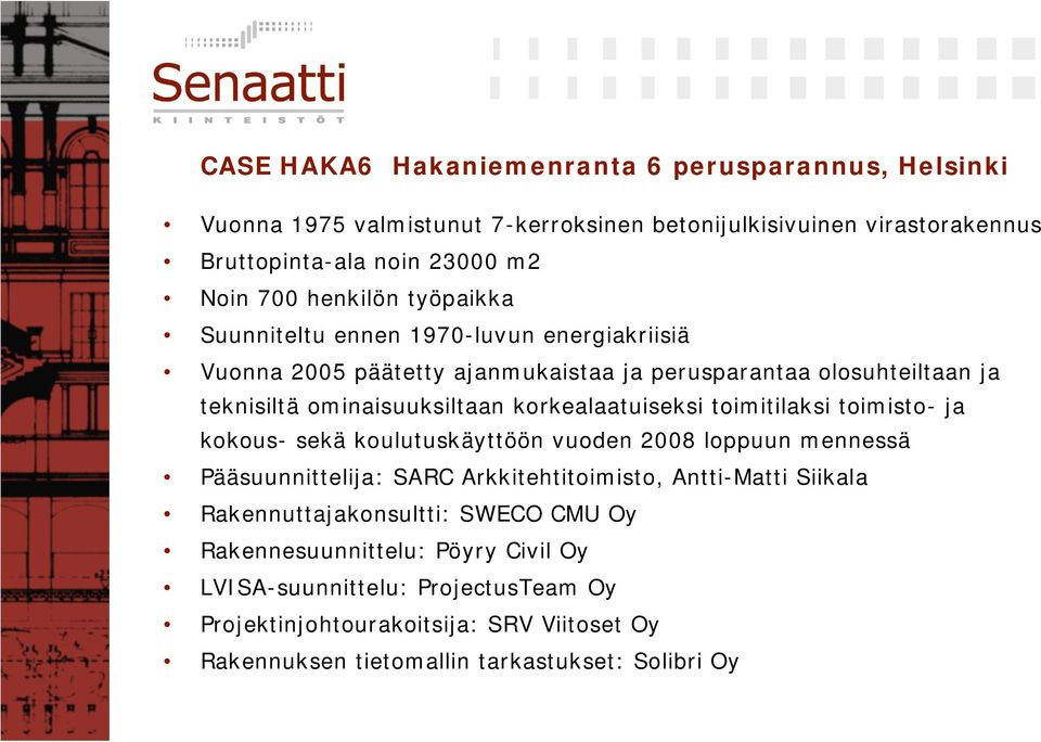 korkealaatuiseksi toimitilaksi toimisto- ja kokous- sekä koulutuskäyttöön vuoden 2008 loppuun mennessä Pääsuunnittelija: SARC Arkkitehtitoimisto, Antti-Matti Siikala