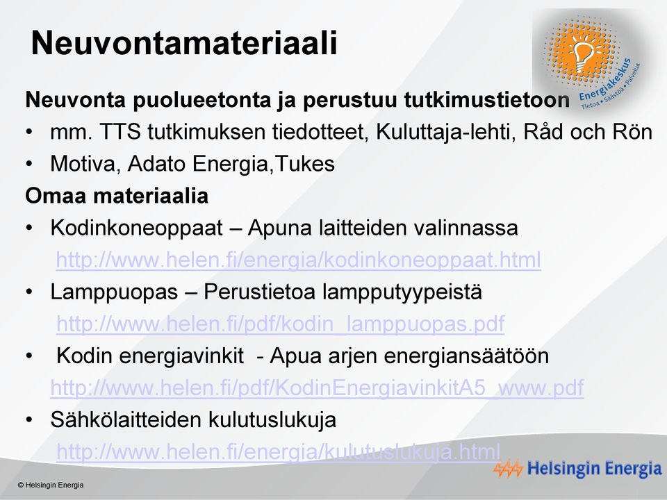 laitteiden valinnassa http://www.helen.fi/energia/kodinkoneoppaat.html Lamppuopas Perustietoa lampputyypeistä http://www.helen.fi/pdf/kodin_lamppuopas.