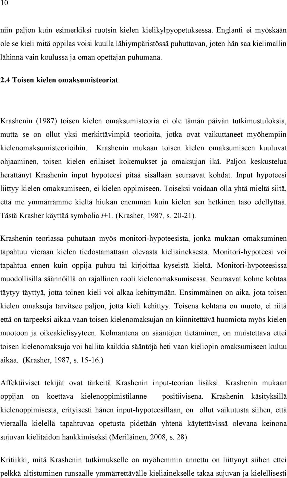 4 Toisen kielen omaksumisteoriat Krashenin (1987) toisen kielen omaksumisteoria ei ole tämän päivän tutkimustuloksia, mutta se on ollut yksi merkittävimpiä teorioita, jotka ovat vaikuttaneet