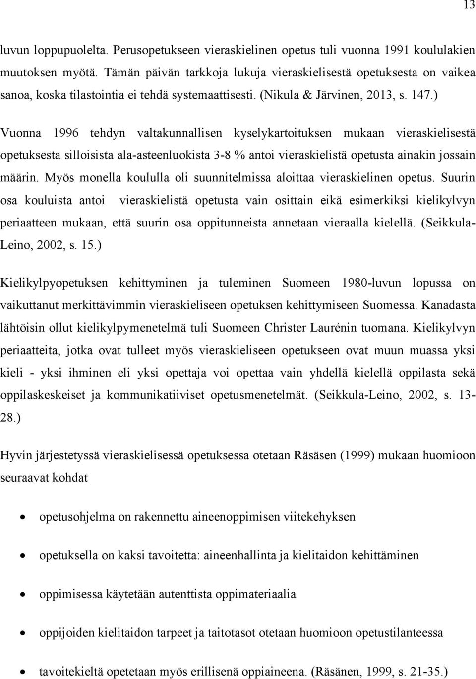 ) Vuonna 1996 tehdyn valtakunnallisen kyselykartoituksen mukaan vieraskielisestä opetuksesta silloisista ala-asteenluokista 3-8 % antoi vieraskielistä opetusta ainakin jossain määrin.