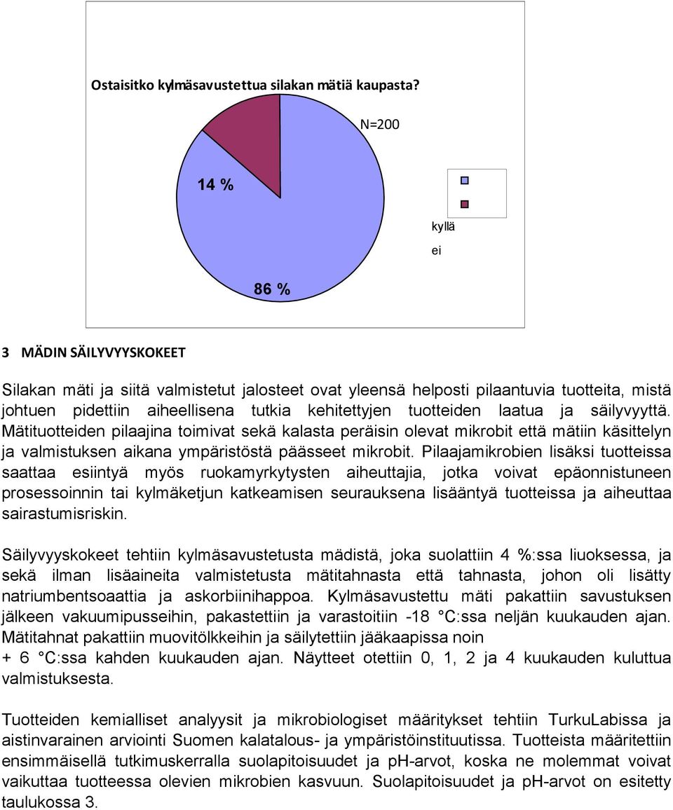 tuotteiden laatua ja säilyvyyttä. Mätituotteiden pilaajina toimivat sekä kalasta peräisin olevat mikrobit että mätiin käsittelyn ja valmistuksen aikana ympäristöstä päässeet mikrobit.