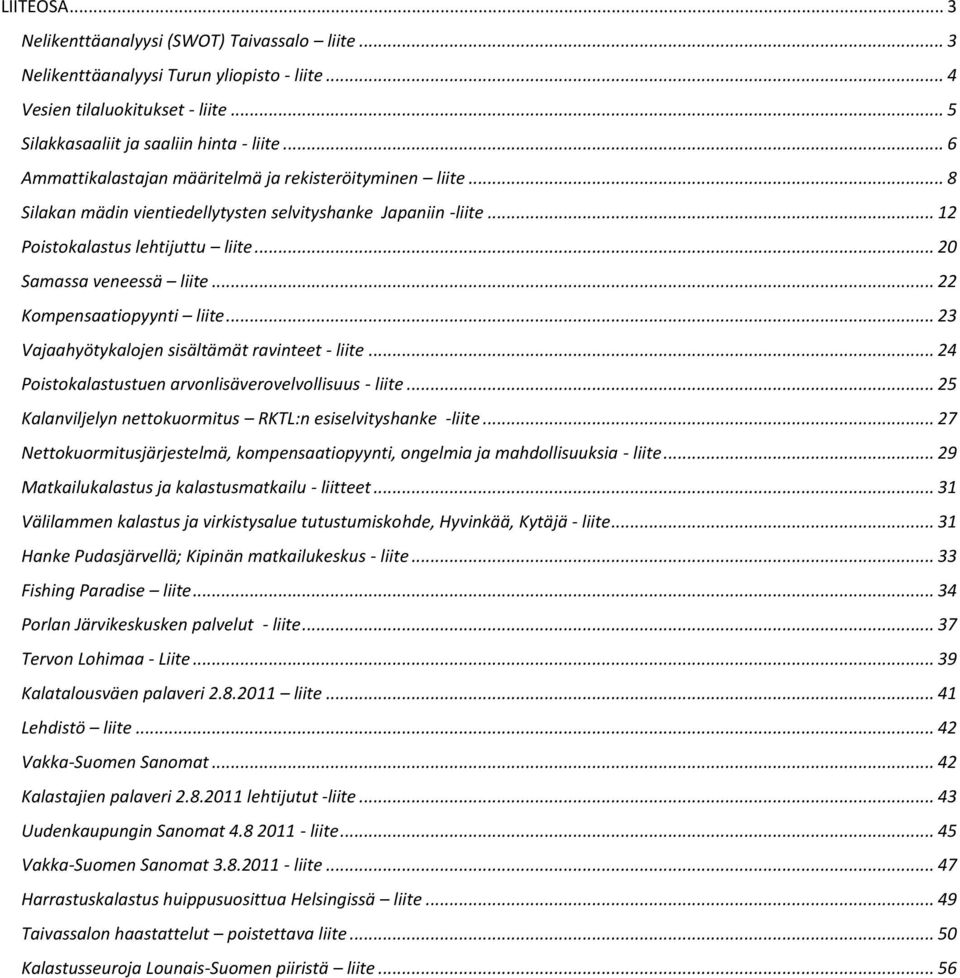 .. 22 Kompensaatiopyynti liite... 23 Vajaahyötykalojen sisältämät ravinteet - liite... 24 Poistokalastustuen arvonlisäverovelvollisuus - liite.