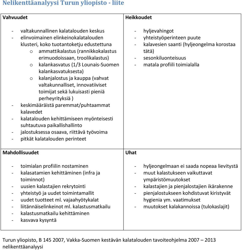 pieniä perheyrityksiä ) - keskimääräistä paremmat/puhtaammat kalavedet - kalatalouden kehittämiseen myönteisesti suhtautuva paikallishallinto - jalostuksessa osaava, riittävä työvoima - pitkät