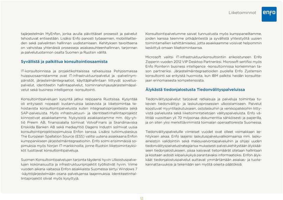 Kehityksen tavoitteena on vahvistaa yhtenäisiä prosesseja asiakassuhteenhallinnan, tarjonnan ja palvelutuotannon osalta Suomen ja Ruotsin välillä.