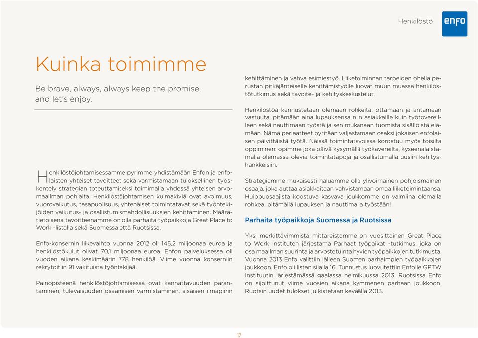 pohjalta. Henkilöstöjohtamisen kulmakiviä ovat avoimuus, vuorovaikutus, tasapuolisuus, yhtenäiset toimintatavat sekä työntekijöiden vaikutus- ja osallistumismahdollisuuksien kehittäminen.