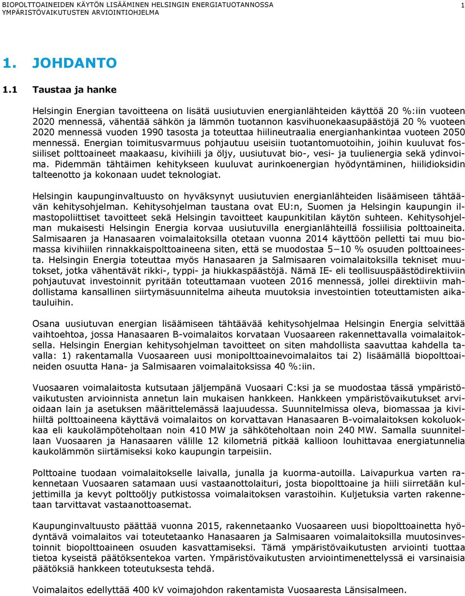 vuoteen 2020 mennessä vuoden 1990 tasosta ja toteuttaa hiilineutraalia energianhankintaa vuoteen 2050 mennessä.