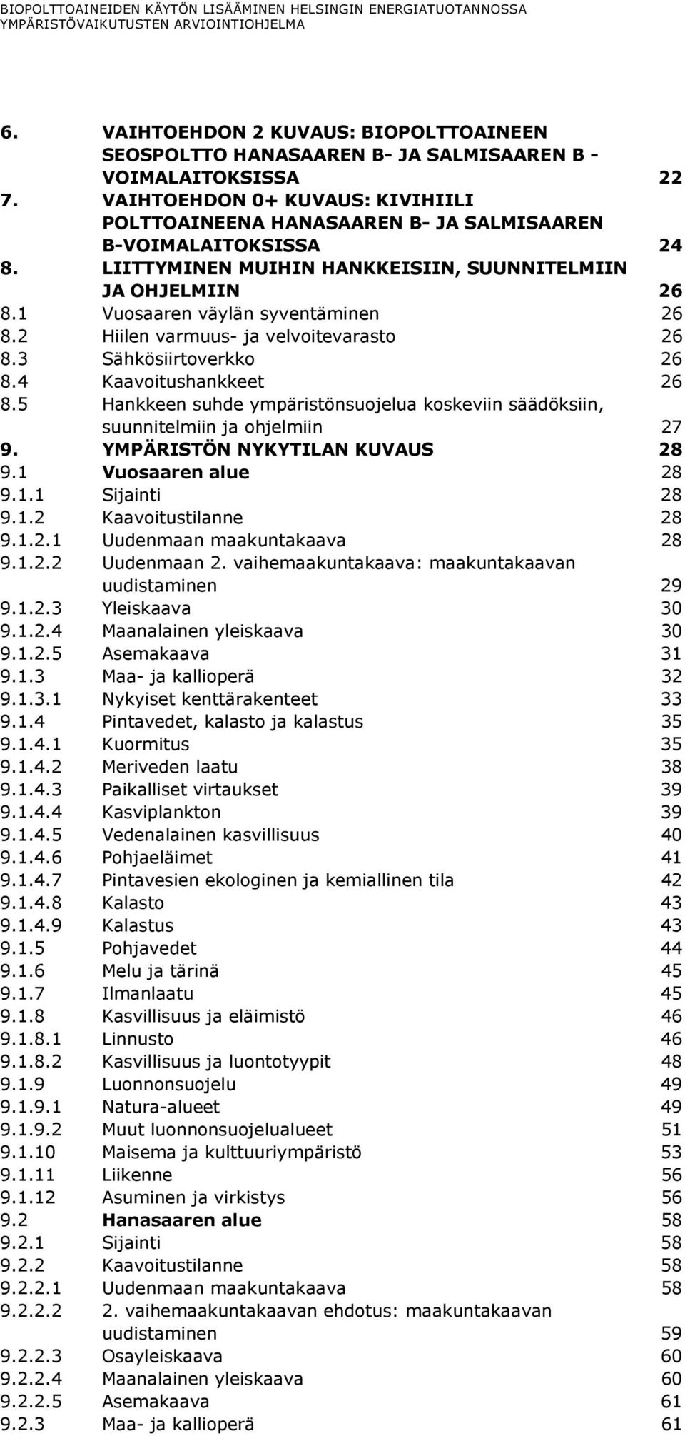 1 Vuosaaren väylän syventäminen 26 8.2 Hiilen varmuus- ja velvoitevarasto 26 8.3 Sähkösiirtoverkko 26 8.4 Kaavoitushankkeet 26 8.