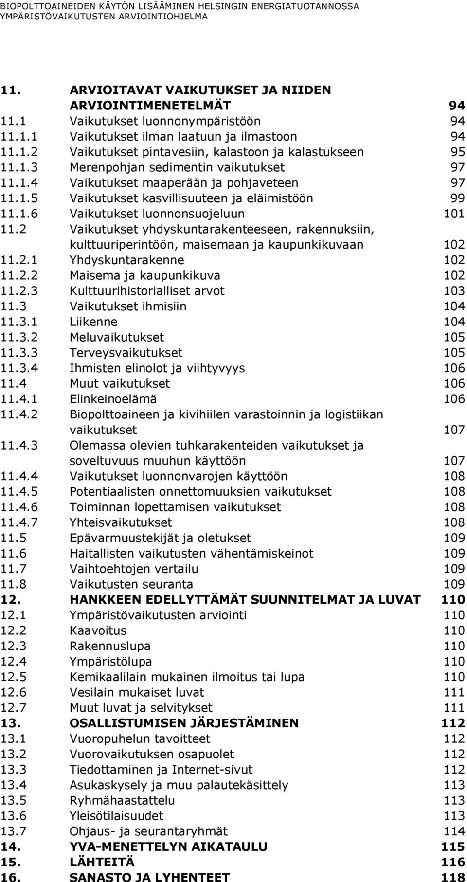 2 Vaikutukset yhdyskuntarakenteeseen, rakennuksiin, kulttuuriperintöön, maisemaan ja kaupunkikuvaan 102 11.2.1 Yhdyskuntarakenne 102 11.2.2 Maisema ja kaupunkikuva 102 11.2.3 Kulttuurihistorialliset arvot 103 11.