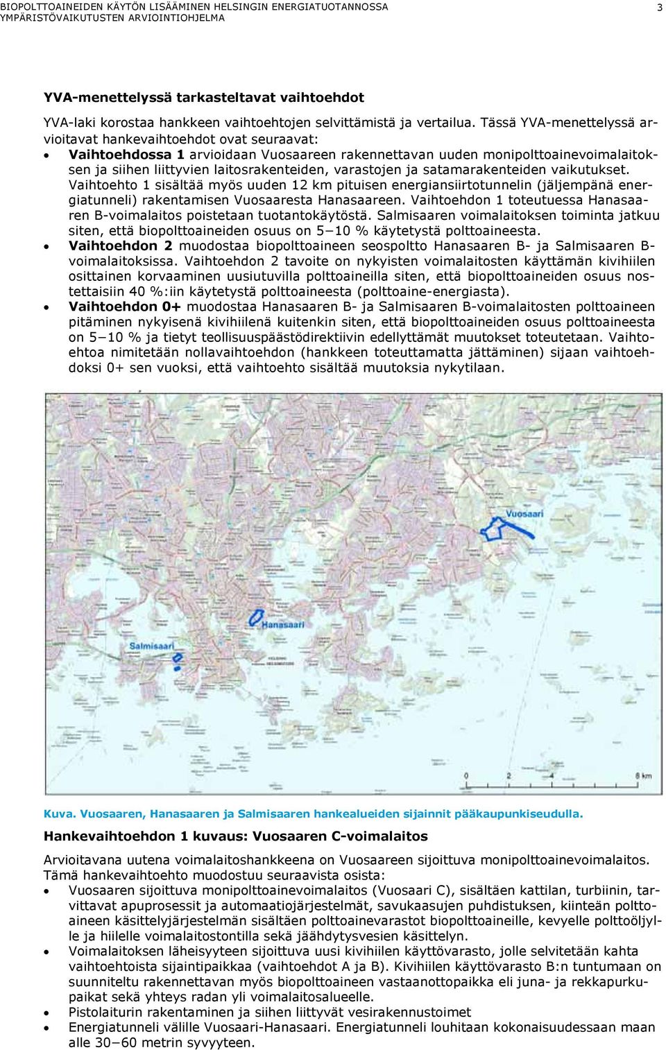varastojen ja satamarakenteiden vaikutukset. Vaihtoehto 1 sisältää myös uuden 12 km pituisen energiansiirtotunnelin (jäljempänä energiatunneli) rakentamisen Vuosaaresta Hanasaareen.
