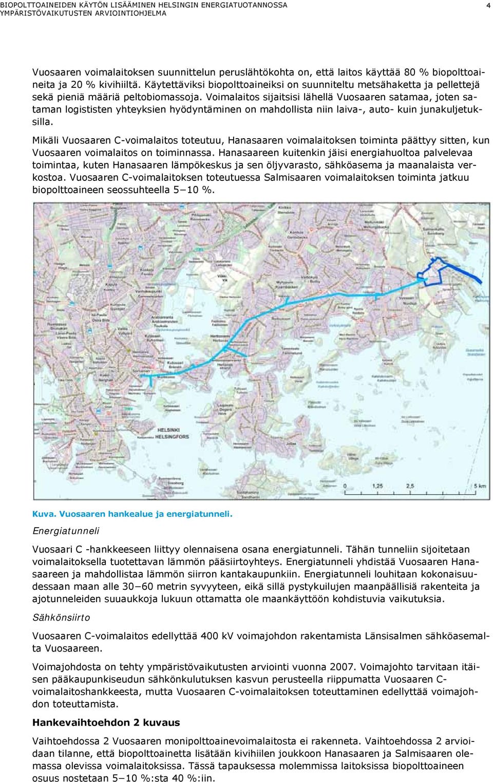 Voimalaitos sijaitsisi lähellä Vuosaaren satamaa, joten sataman logististen yhteyksien hyödyntäminen on mahdollista niin laiva-, auto- kuin junakuljetuksilla.