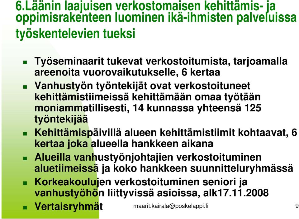 yhteensä 125 työntekijää Kehittämispäivillä alueen kehittämistiimit kohtaavat, 6 kertaa joka alueella hankkeen aikana Alueilla vanhustyönjohtajien verkostoituminen