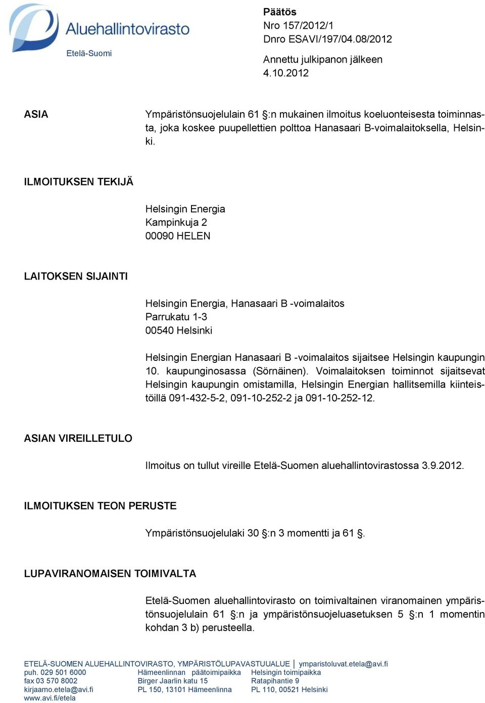 ILMOITUKSEN TEKIJÄ Helsingin Energia Kampinkuja 2 00090 HELEN LAITOKSEN SIJAINTI Helsingin Energia, Hanasaari B -voimalaitos Parrukatu 1-3 00540 Helsinki Helsingin Energian Hanasaari B -voimalaitos