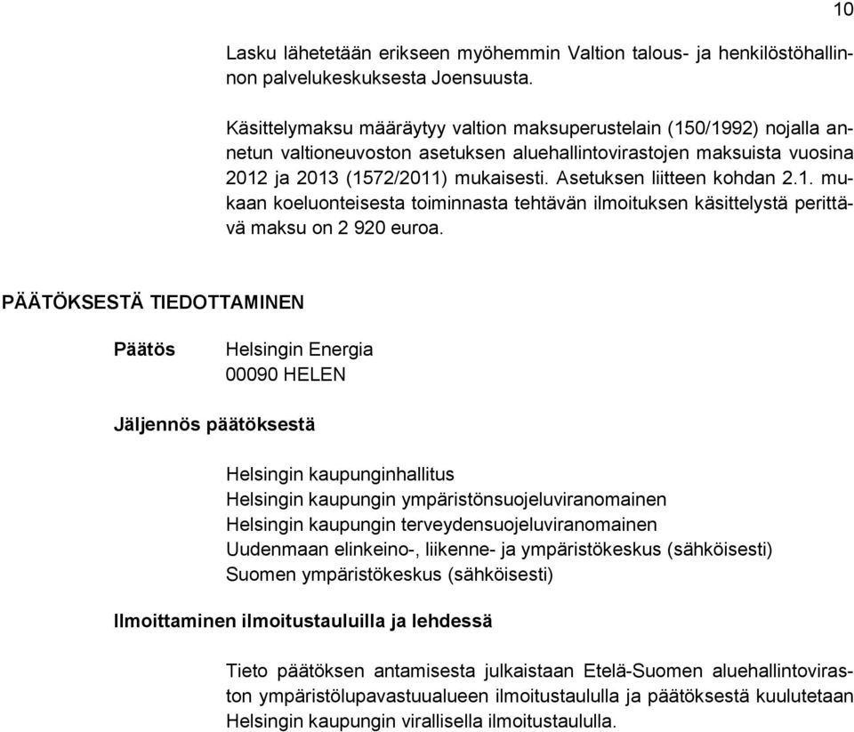 Asetuksen liitteen kohdan 2.1. mukaan koeluonteisesta toiminnasta tehtävän ilmoituksen käsittelystä perittävä maksu on 2 920 euroa.