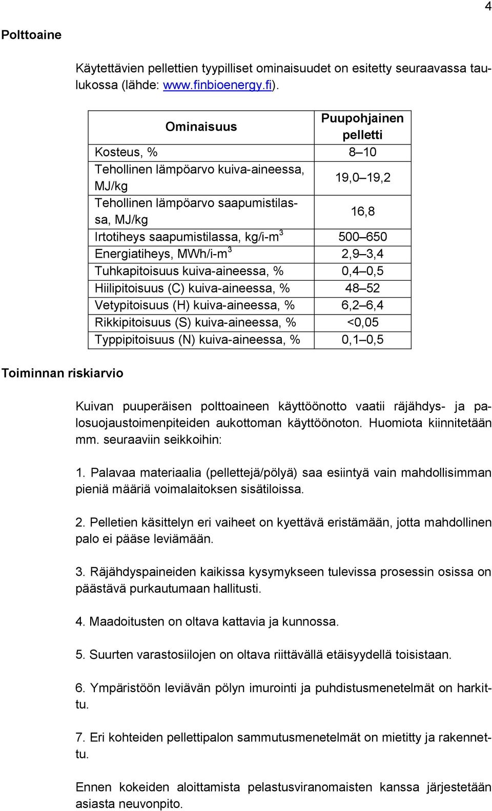 Energiatiheys, MWh/i-m 3 2,9 3,4 Tuhkapitoisuus kuiva-aineessa, % 0,4 0,5 Hiilipitoisuus (C) kuiva-aineessa, % 48 52 Vetypitoisuus (H) kuiva-aineessa, % 6,2 6,4 Rikkipitoisuus (S) kuiva-aineessa, %