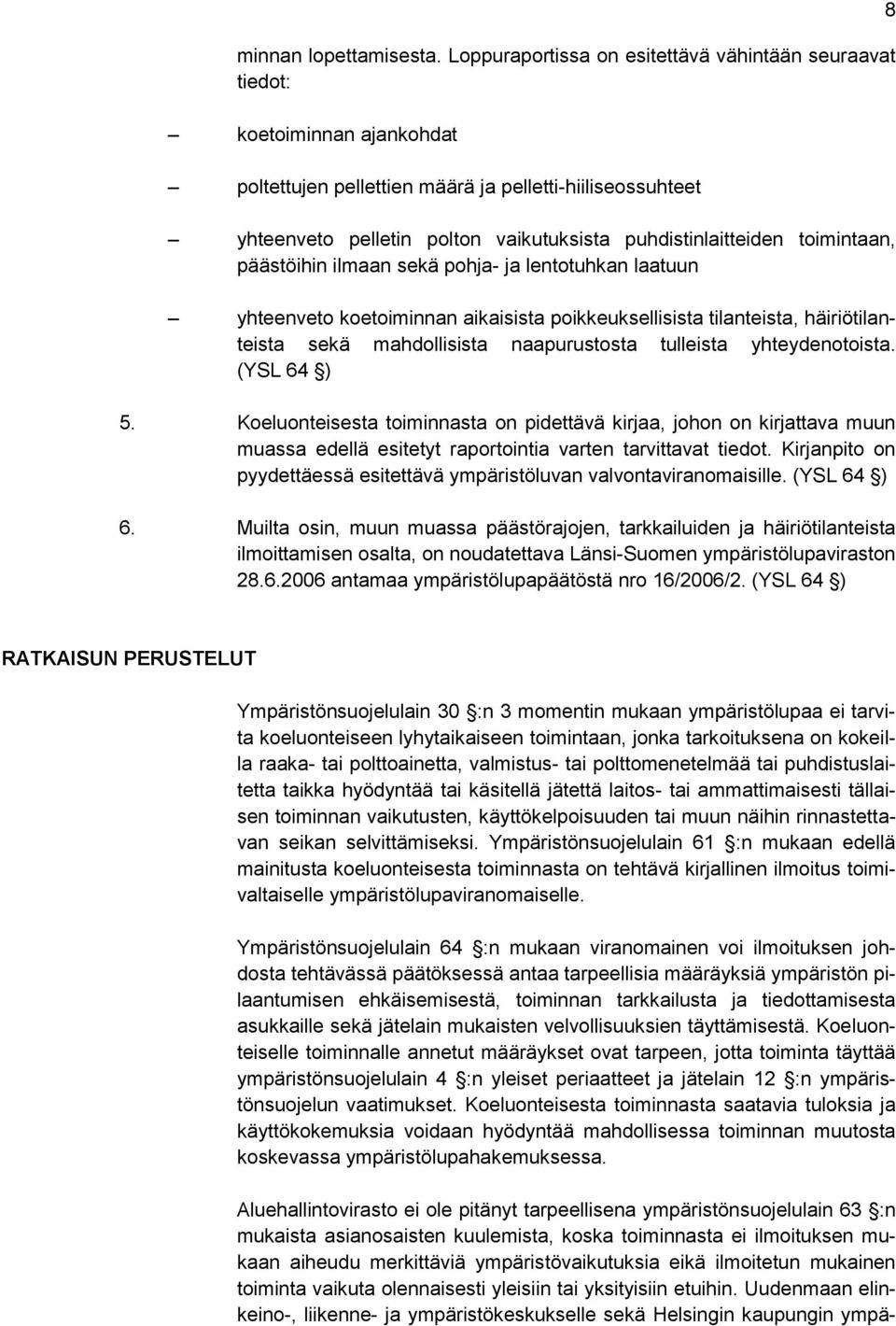 puhdistinlaitteiden toimintaan, päästöihin ilmaan sekä pohja- ja lentotuhkan laatuun yhteenveto koetoiminnan aikaisista poikkeuksellisista tilanteista, häiriötilanteista sekä mahdollisista