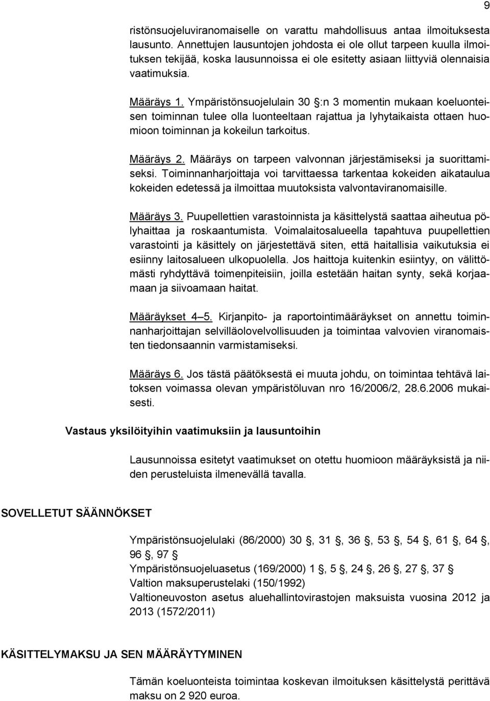 Ympäristönsuojelulain 30 :n 3 momentin mukaan koeluonteisen toiminnan tulee olla luonteeltaan rajattua ja lyhytaikaista ottaen huomioon toiminnan ja kokeilun tarkoitus. Määräys 2.