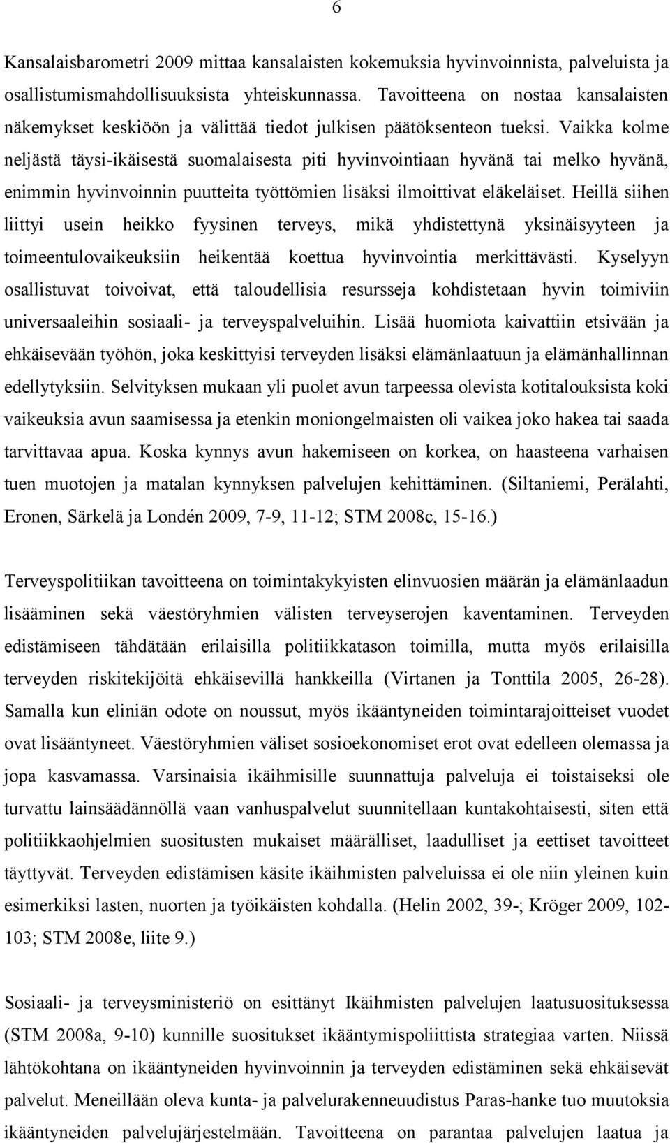 Vaikka kolme neljästä täysi-ikäisestä suomalaisesta piti hyvinvointiaan hyvänä tai melko hyvänä, enimmin hyvinvoinnin puutteita työttömien lisäksi ilmoittivat eläkeläiset.