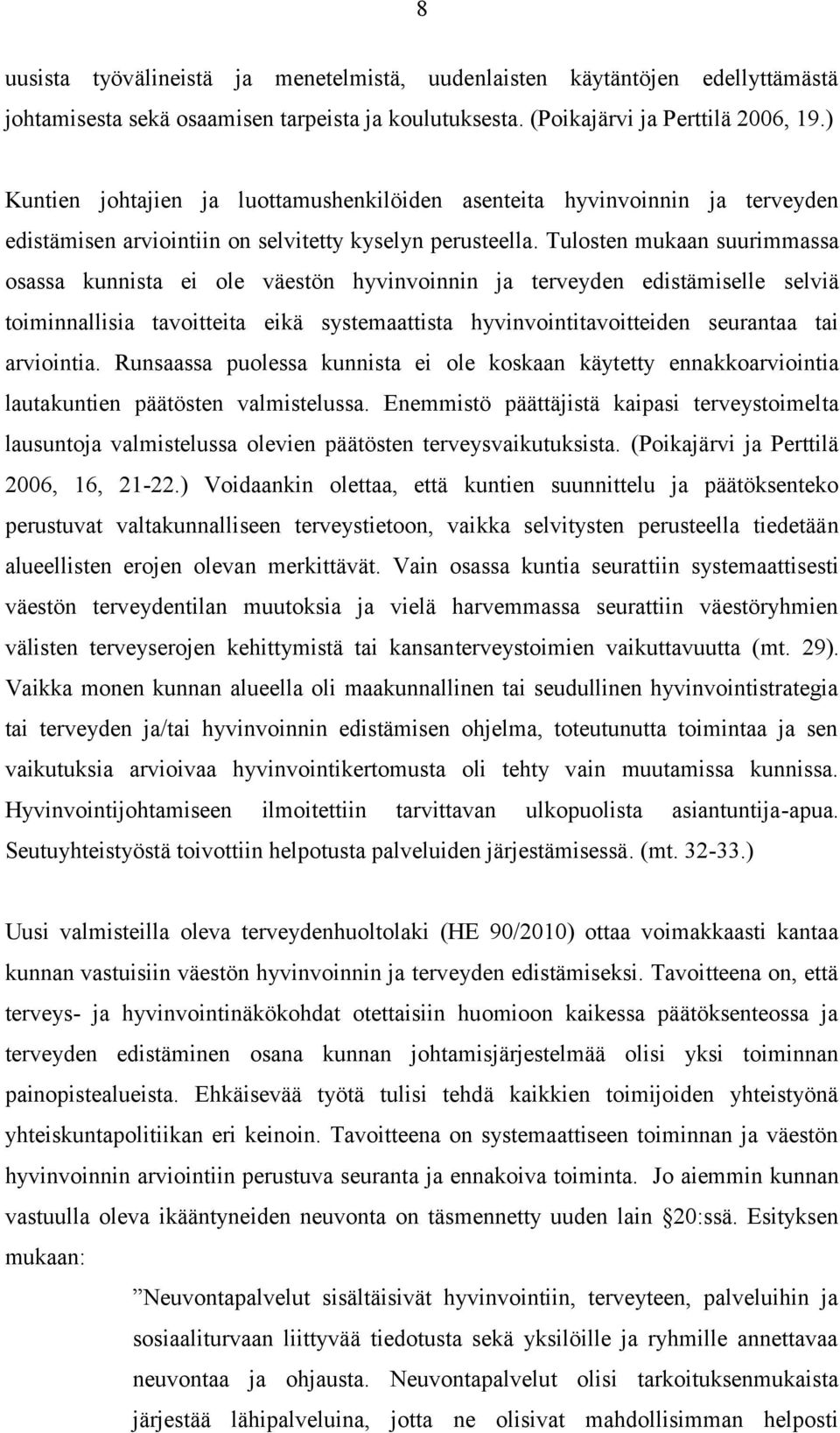 Tulosten mukaan suurimmassa osassa kunnista ei ole väestön hyvinvoinnin ja terveyden edistämiselle selviä toiminnallisia tavoitteita eikä systemaattista hyvinvointitavoitteiden seurantaa tai