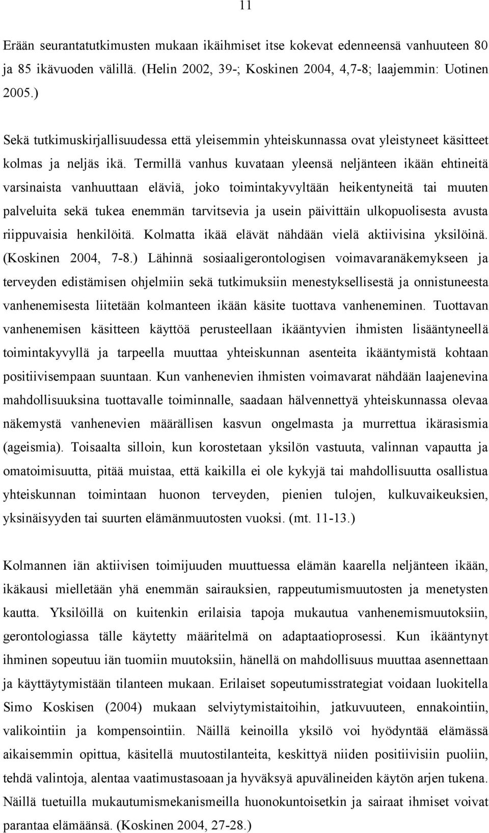 Termillä vanhus kuvataan yleensä neljänteen ikään ehtineitä varsinaista vanhuuttaan eläviä, joko toimintakyvyltään heikentyneitä tai muuten palveluita sekä tukea enemmän tarvitsevia ja usein