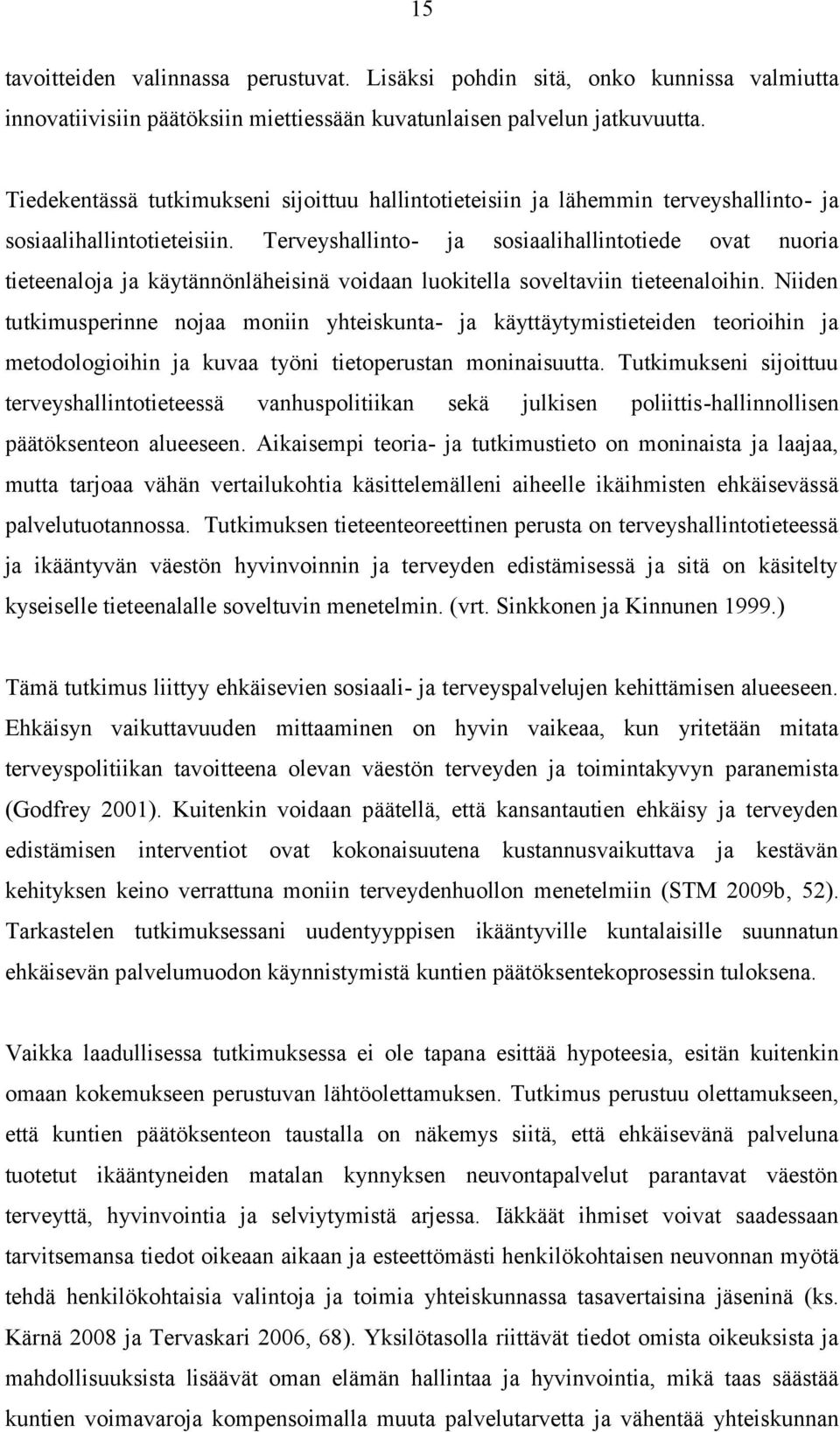 Terveyshallinto- ja sosiaalihallintotiede ovat nuoria tieteenaloja ja käytännönläheisinä voidaan luokitella soveltaviin tieteenaloihin.